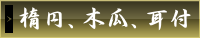 楕円・木瓜・耳付